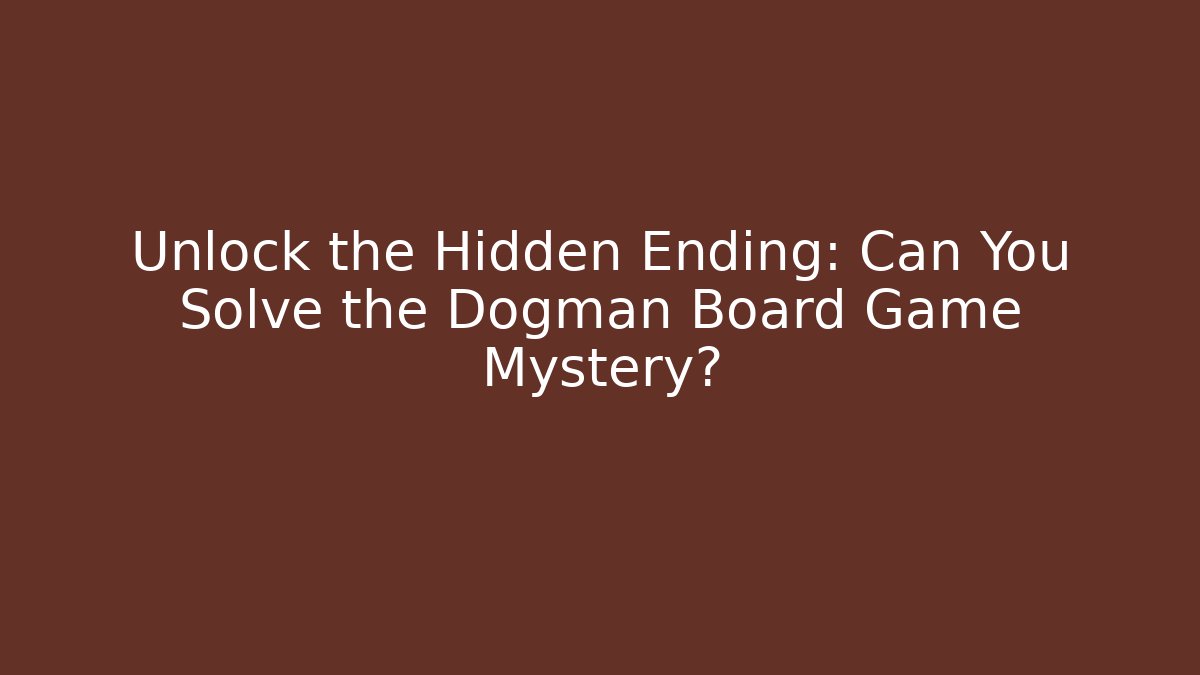 Unlock the Hidden Ending: Can You Solve the Dogman Board Game Mystery?