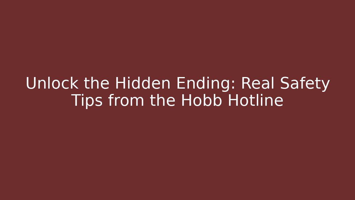 Unlock the Hidden Ending: Real Safety Tips from the Hobb Hotline