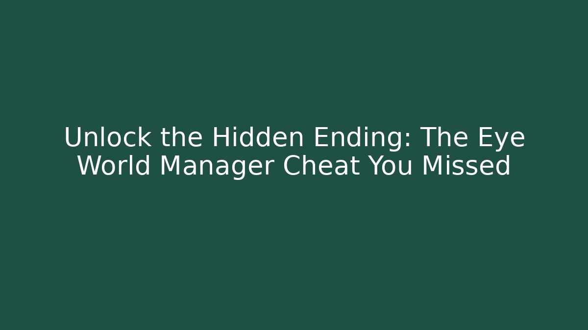 Unlock the Hidden Ending: The Eye World Manager Cheat You Missed