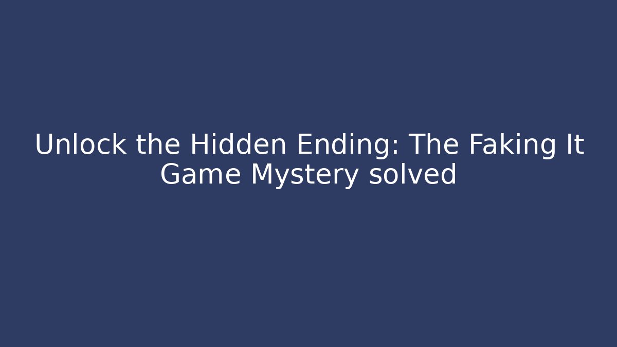 Unlock the Hidden Ending: The Faking It Game Mystery solved