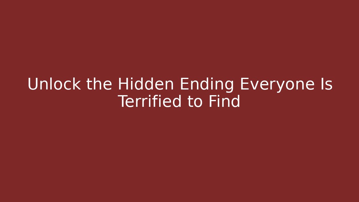 Unlock the Hidden Ending Everyone Is Terrified to Find