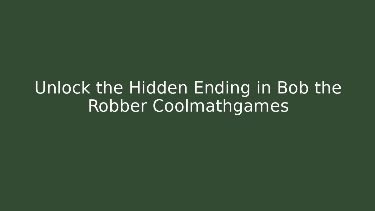 Unlock the Hidden Ending in Bob the Robber Coolmathgames - Create More Assets
