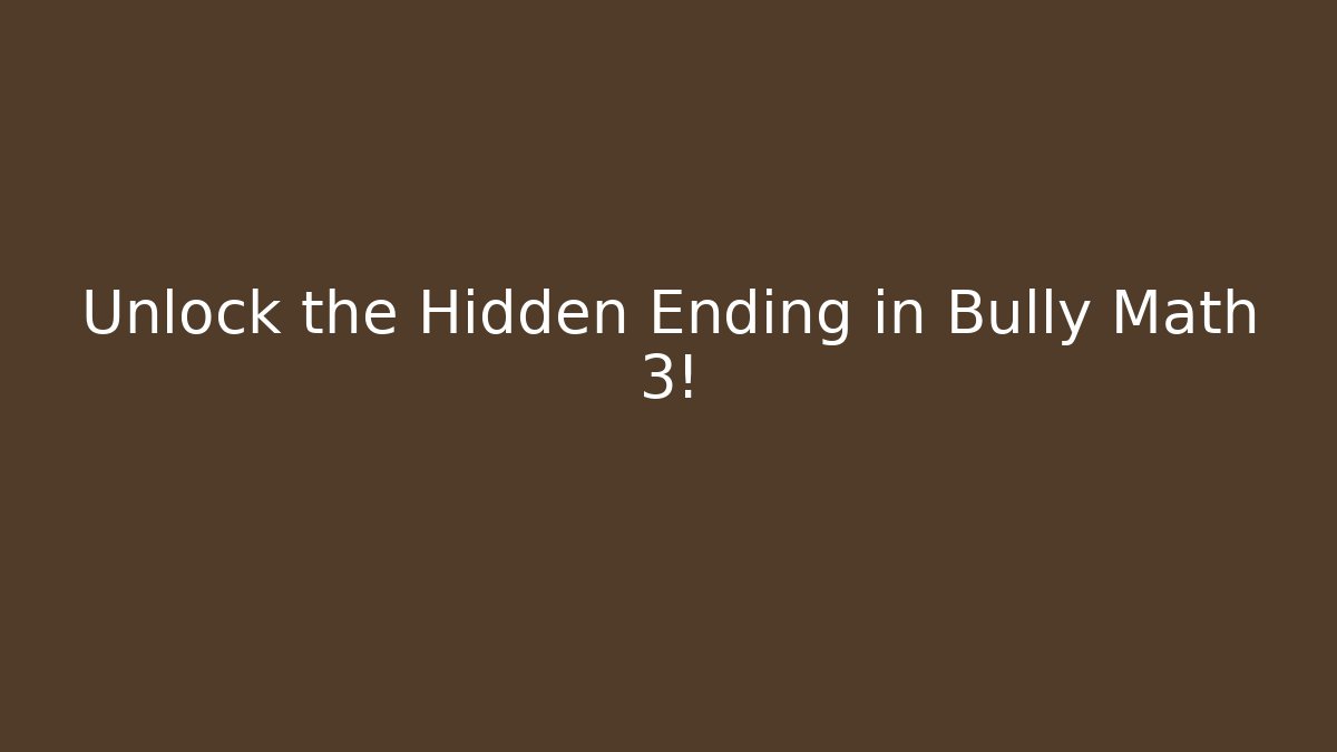 Unlock the Hidden Ending in Bully Math 3!