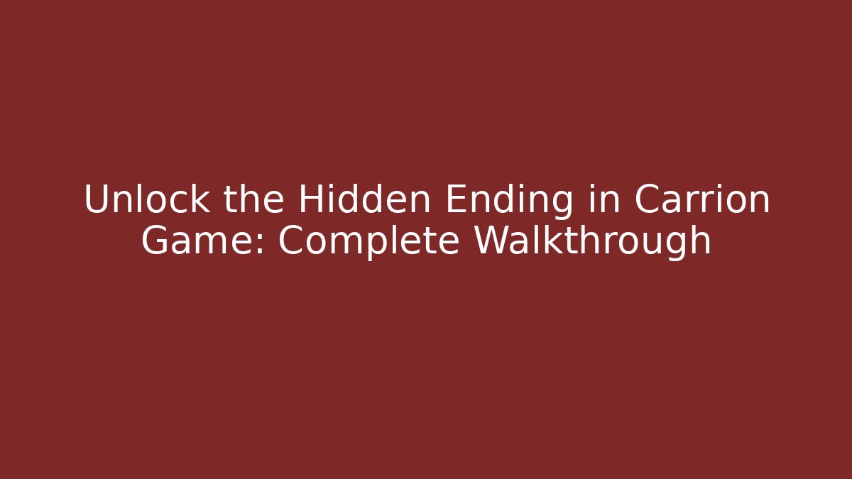 Unlock the Hidden Ending in Carrion Game: Complete Walkthrough