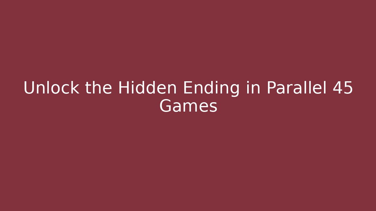 Unlock the Hidden Ending in Parallel 45 Games - Create More Assets