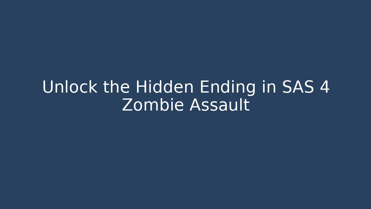 Unlock the Hidden Ending in SAS 4 Zombie Assault