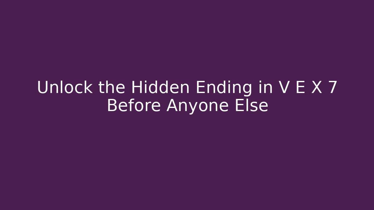 Unlock the Hidden Ending in V E X 7 Before Anyone Else