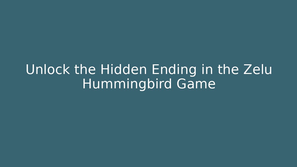 Unlock the Hidden Ending in the Zelu Hummingbird Game