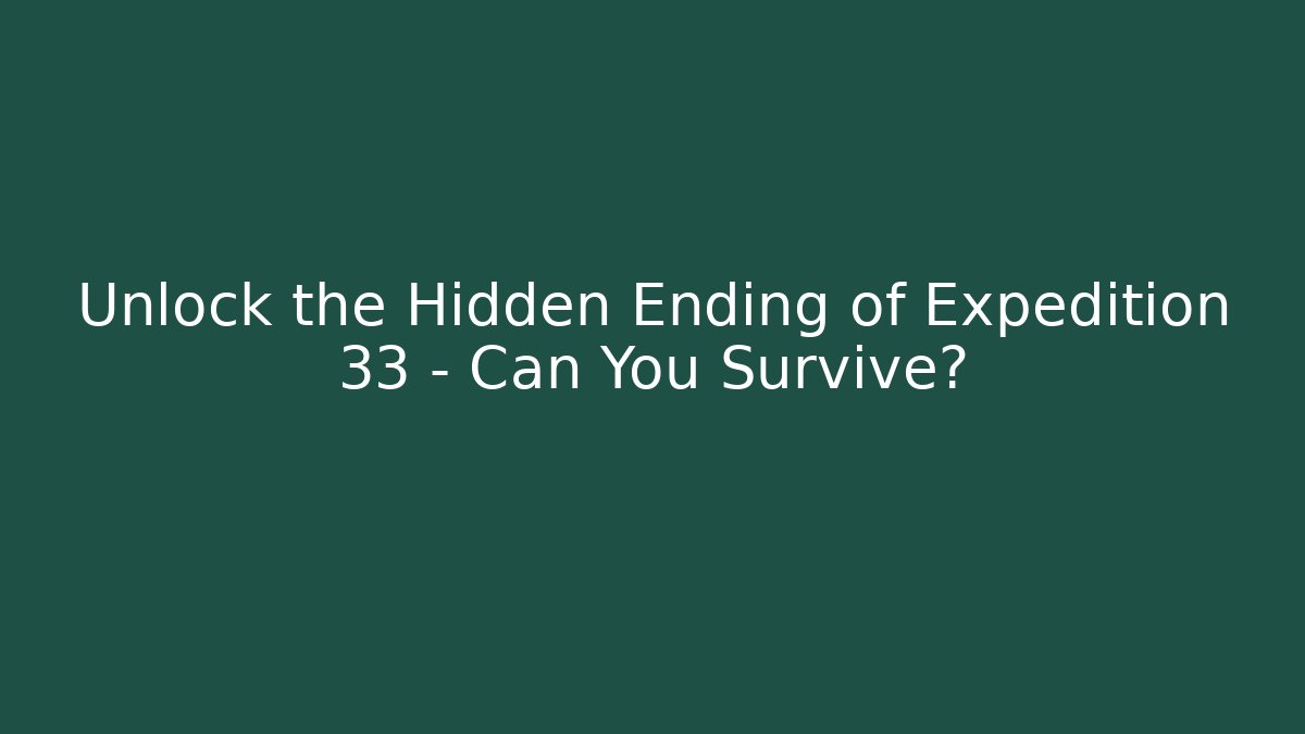 Unlock the Hidden Ending of Expedition 33 – Can You Survive?