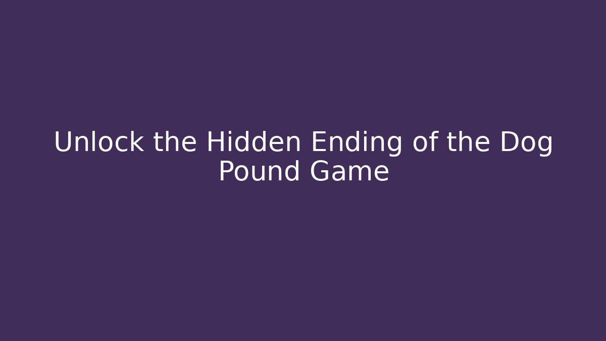 Unlock the Hidden Ending of the Dog Pound Game