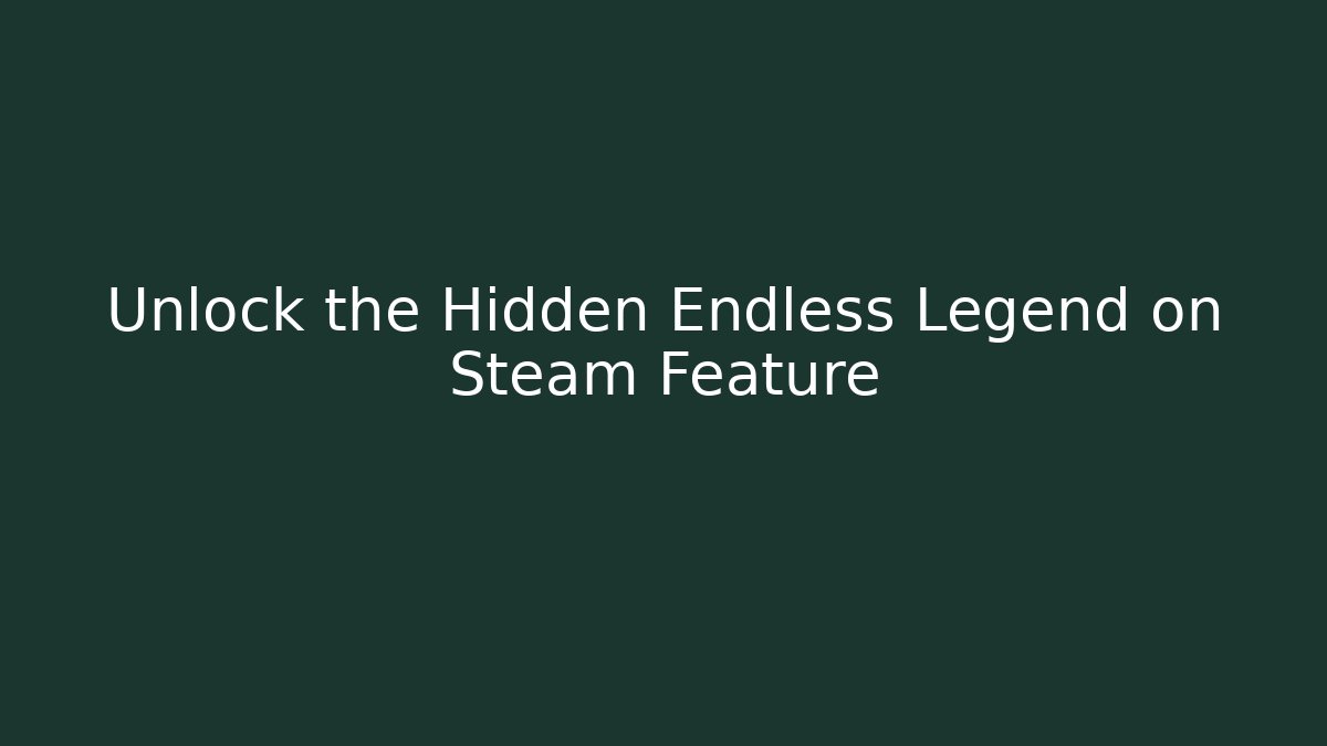 Unlock the Hidden Endless Legend on Steam Feature