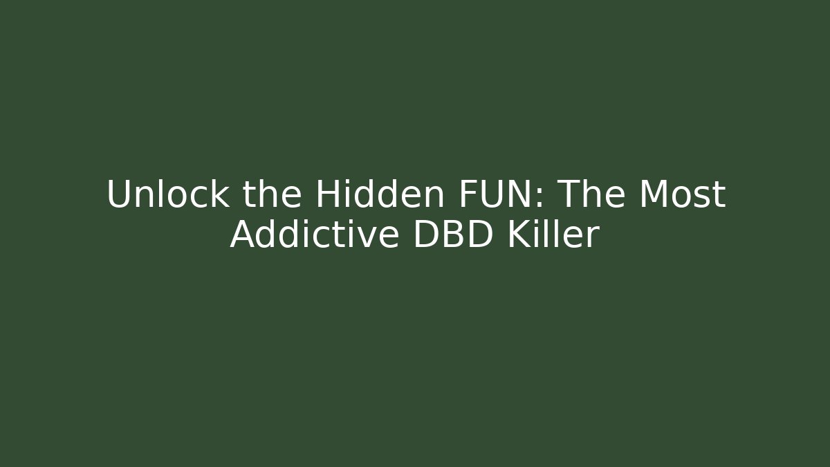 Unlock the Hidden FUN: The Most Addictive DBD Killer