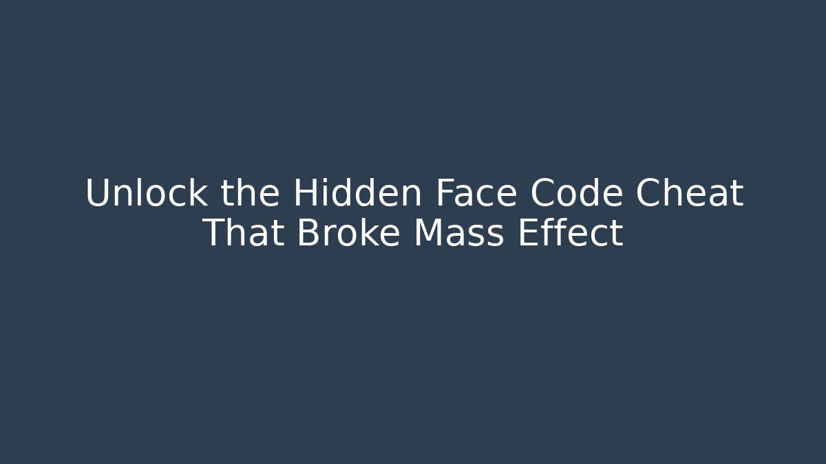 Unlock the Hidden Face Code Cheat That Broke Mass Effect - Create More Assets