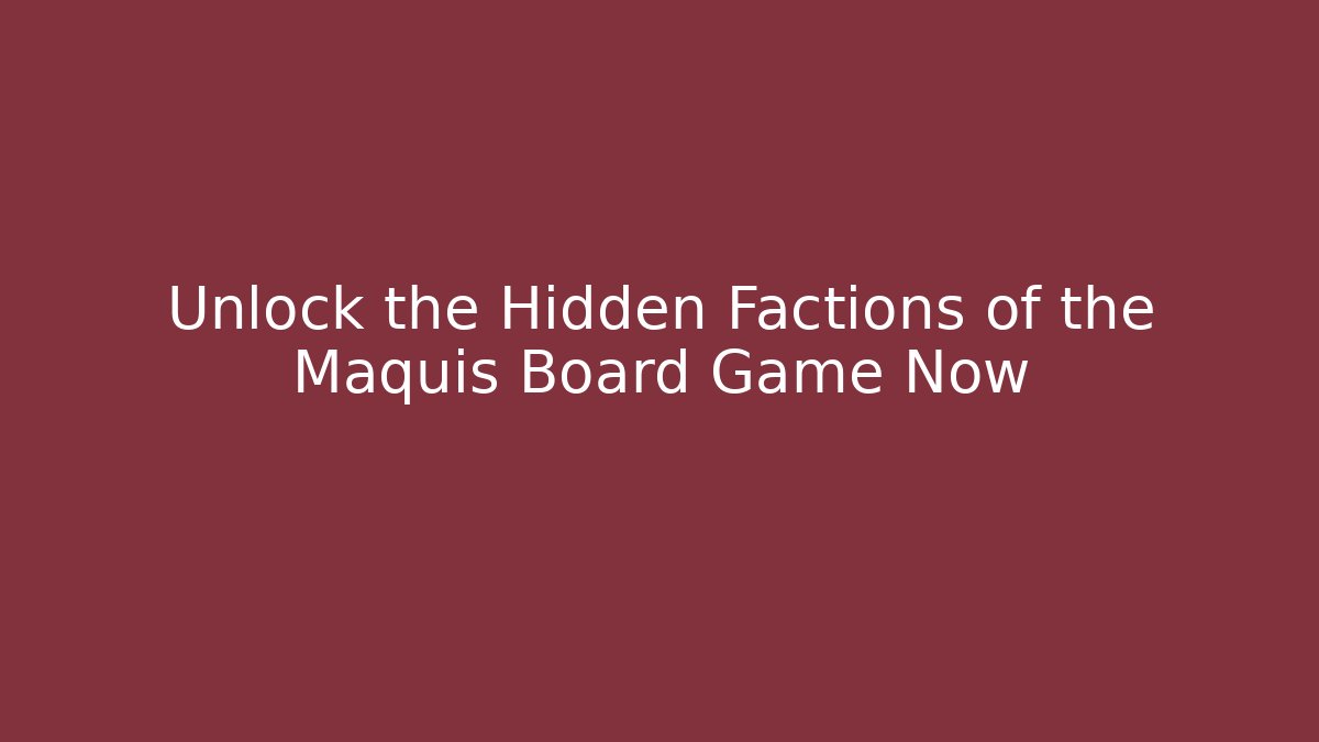 Unlock the Hidden Factions of the Maquis Board Game Now
