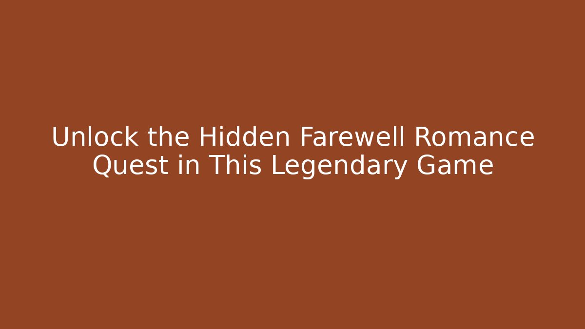 Unlock the Hidden Farewell Romance Quest in This Legendary Game
