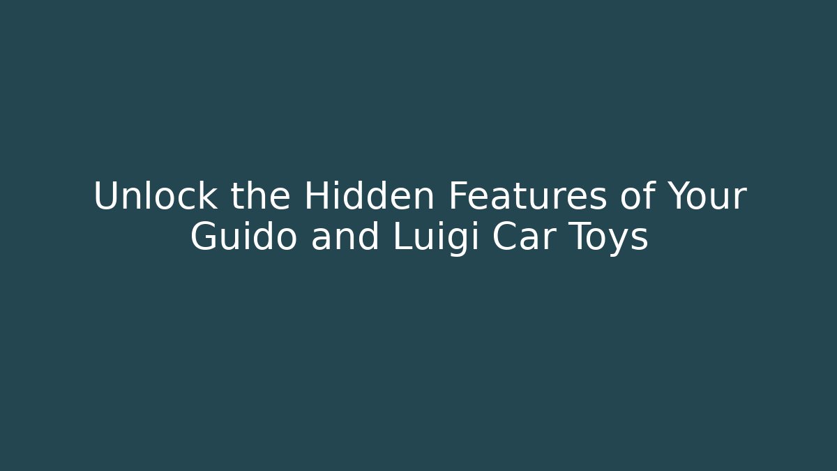 Unlock the Hidden Features of Your Guido and Luigi Car Toys