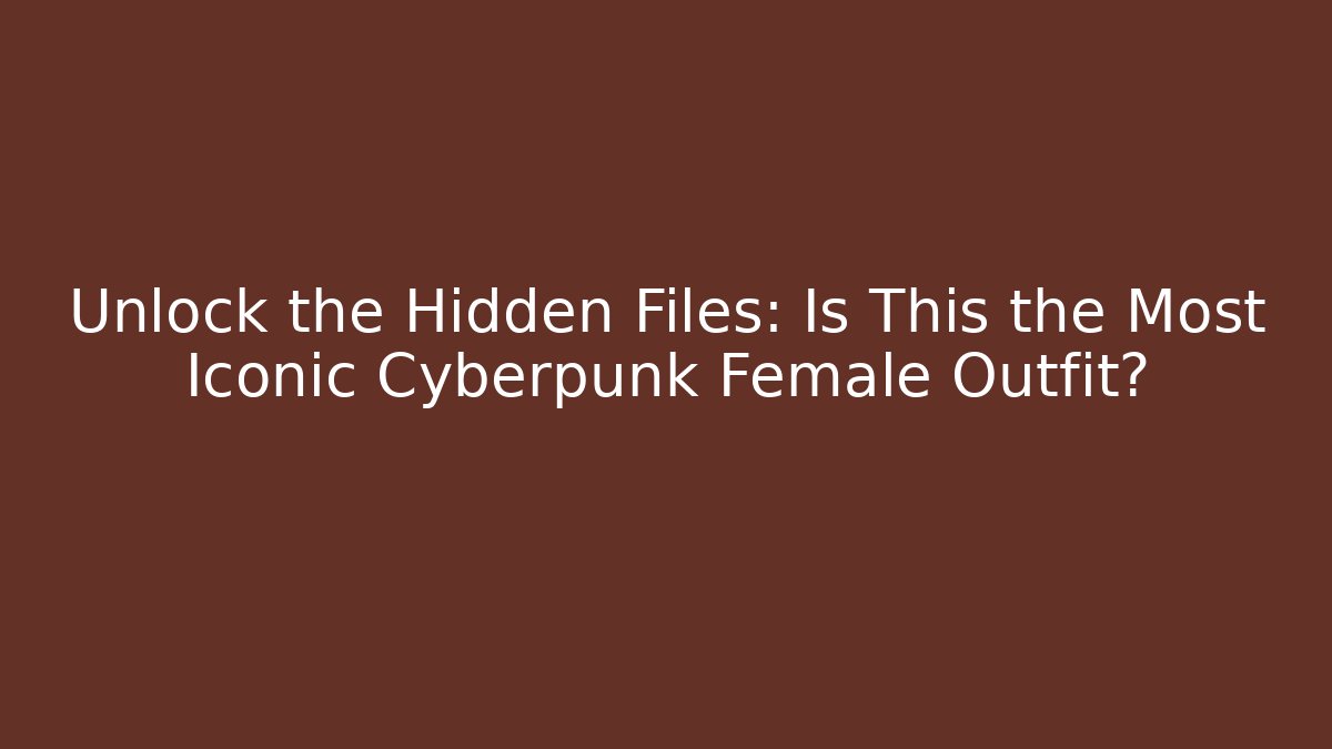 Unlock the Hidden Files: Is This the Most Iconic Cyberpunk Female Outfit?