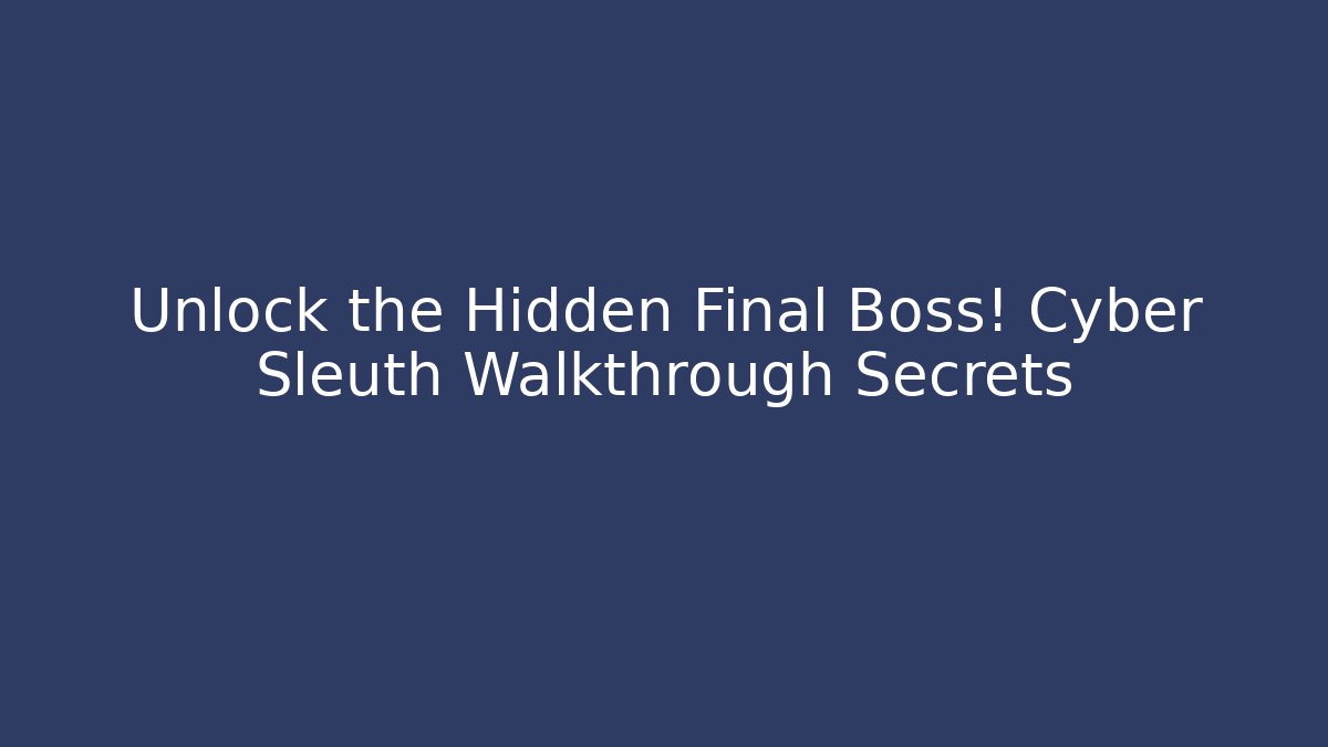 Unlock the Hidden Final Boss! Cyber Sleuth Walkthrough Secrets