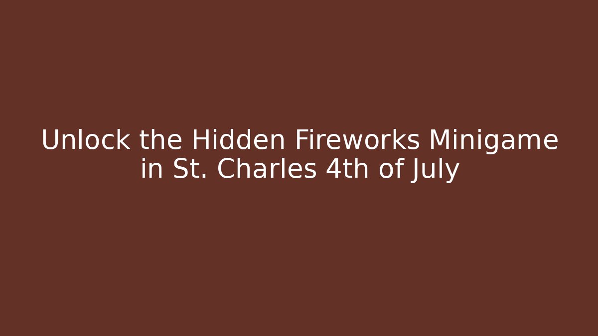 Unlock the Hidden Fireworks Minigame in St. Charles 4th of July