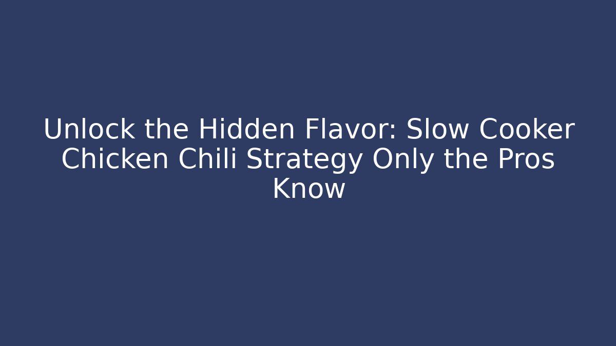 Unlock the Hidden Flavor: Slow Cooker Chicken Chili Strategy Only the Pros Know
