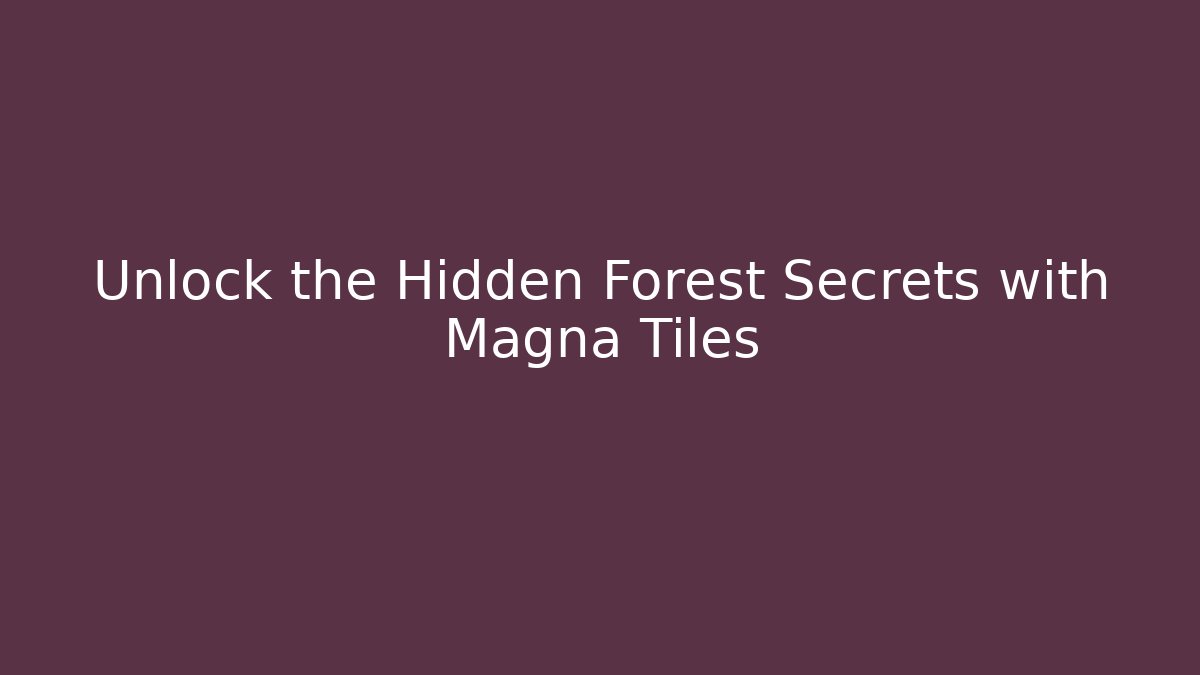Unlock the Hidden Forest Secrets with Magna Tiles - Create More Assets