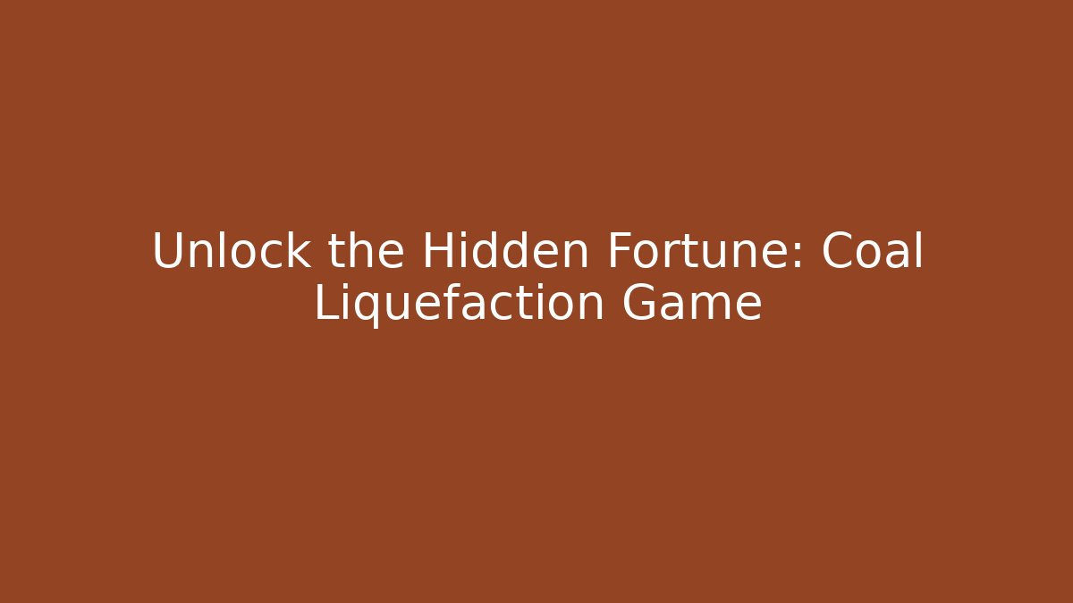 Unlock the Hidden Fortune: Coal Liquefaction Game