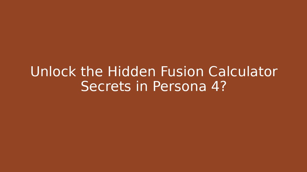 Unlock the Hidden Fusion Calculator Secrets in Persona 4?