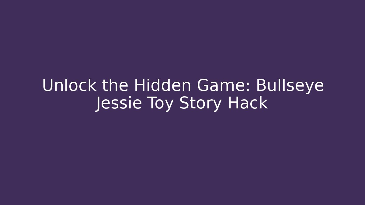 Unlock the Hidden Game: Bullseye Jessie Toy Story Hack