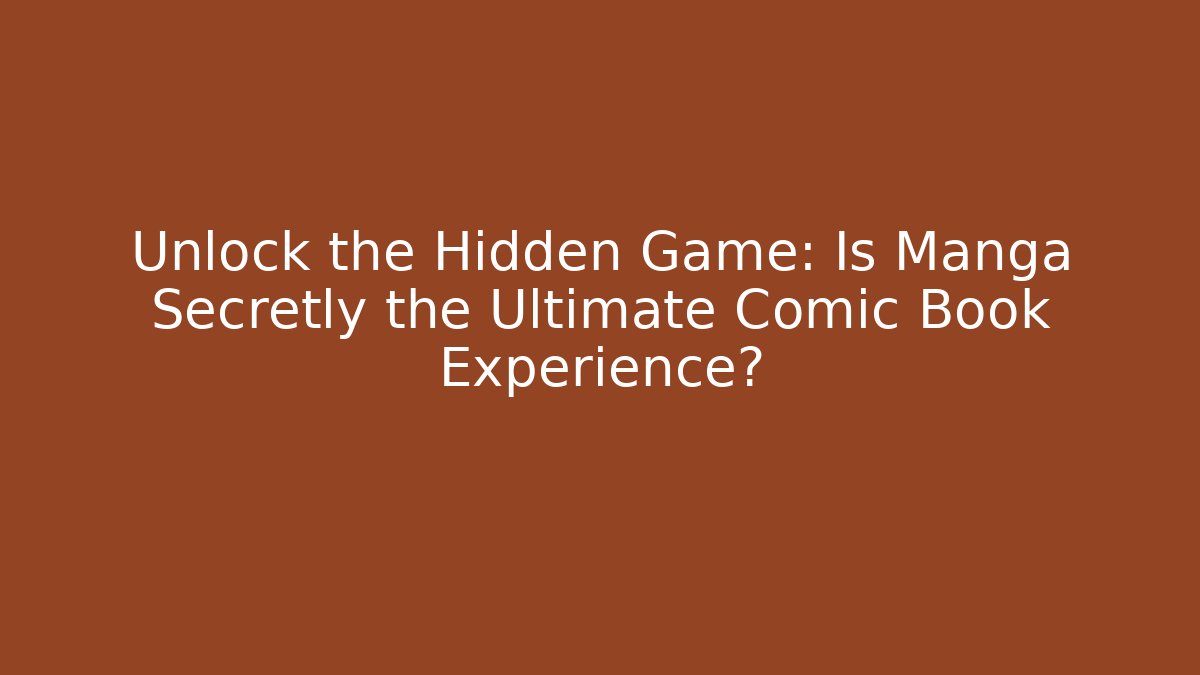 Unlock the Hidden Game: Is Manga Secretly the Ultimate Comic Book Experience?