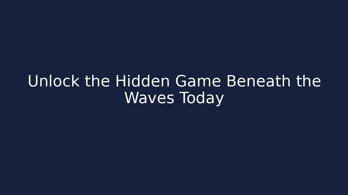 Unlock the Hidden Game Beneath the Waves Today - Create More Assets