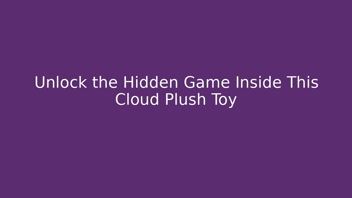 Unlock the Hidden Game Inside This Cloud Plush Toy