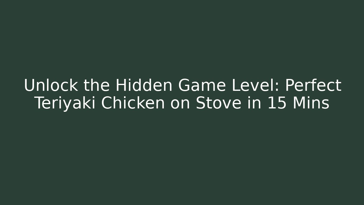 Unlock the Hidden Game Level: Perfect Teriyaki Chicken on Stove in 15 Mins