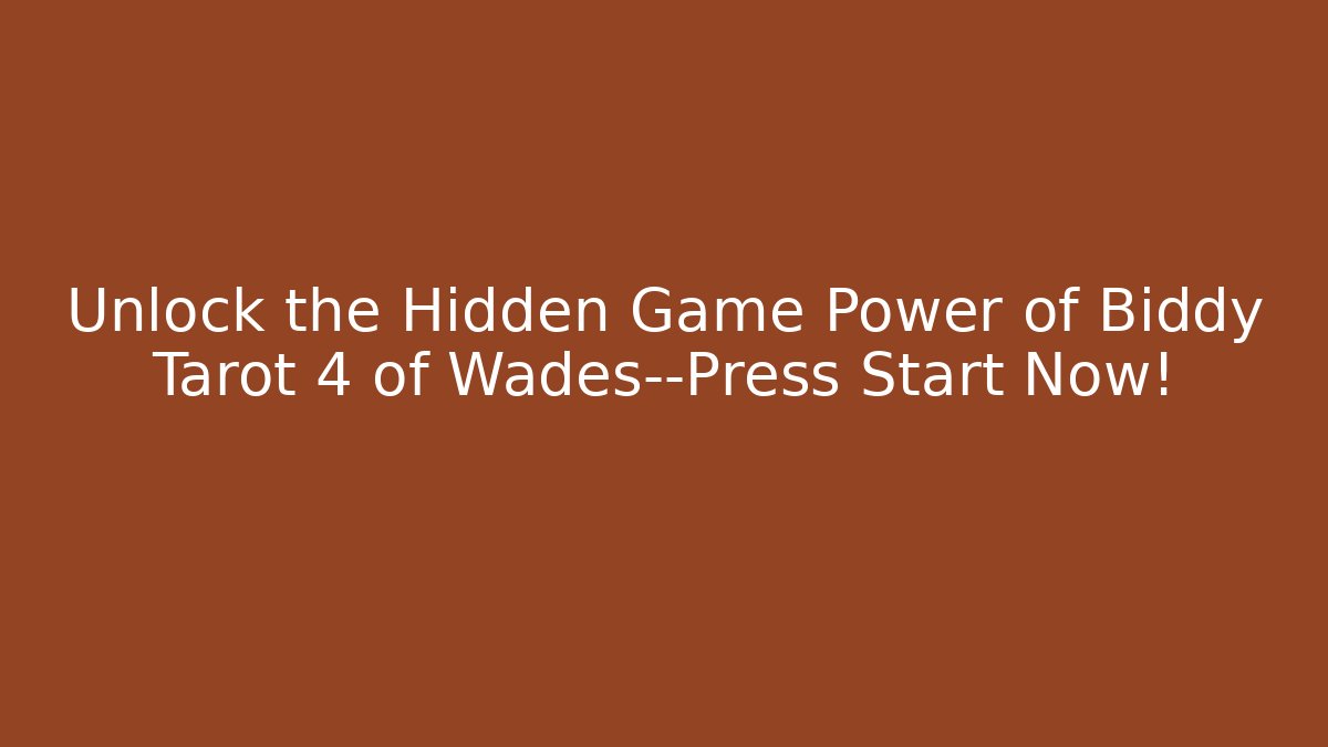 Unlock the Hidden Game Power of Biddy Tarot 4 of Wades—Press Start Now!