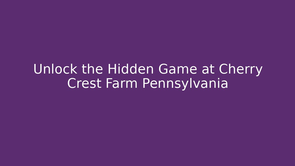Unlock the Hidden Game at Cherry Crest Farm Pennsylvania