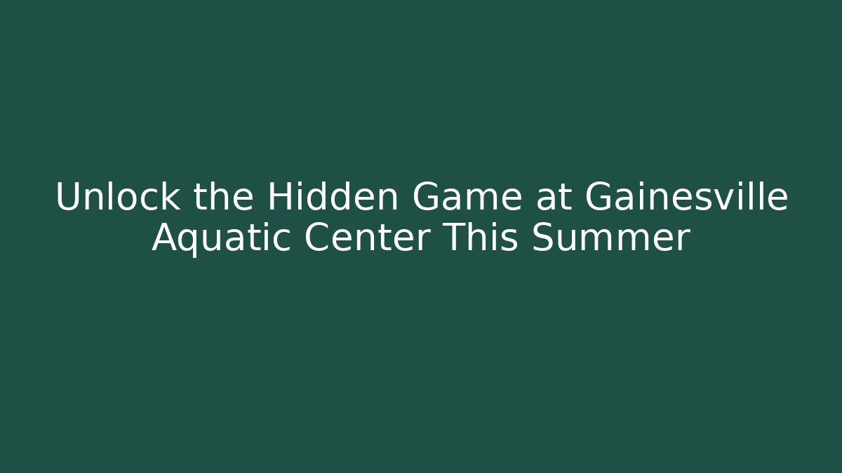 Unlock the Hidden Game at Gainesville Aquatic Center This Summer