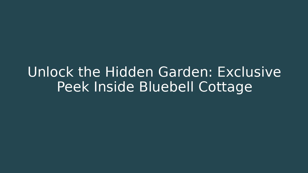 Unlock the Hidden Garden: Exclusive Peek Inside Bluebell Cottage