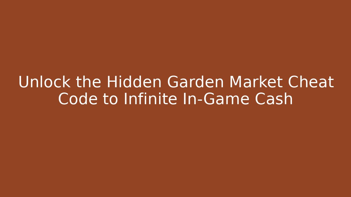 Unlock the Hidden Garden Market Cheat Code to Infinite In-Game Cash