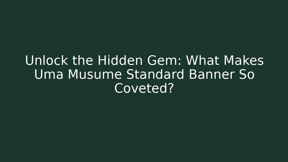 Unlock the Hidden Gem: What Makes Uma Musume Standard Banner So Coveted?