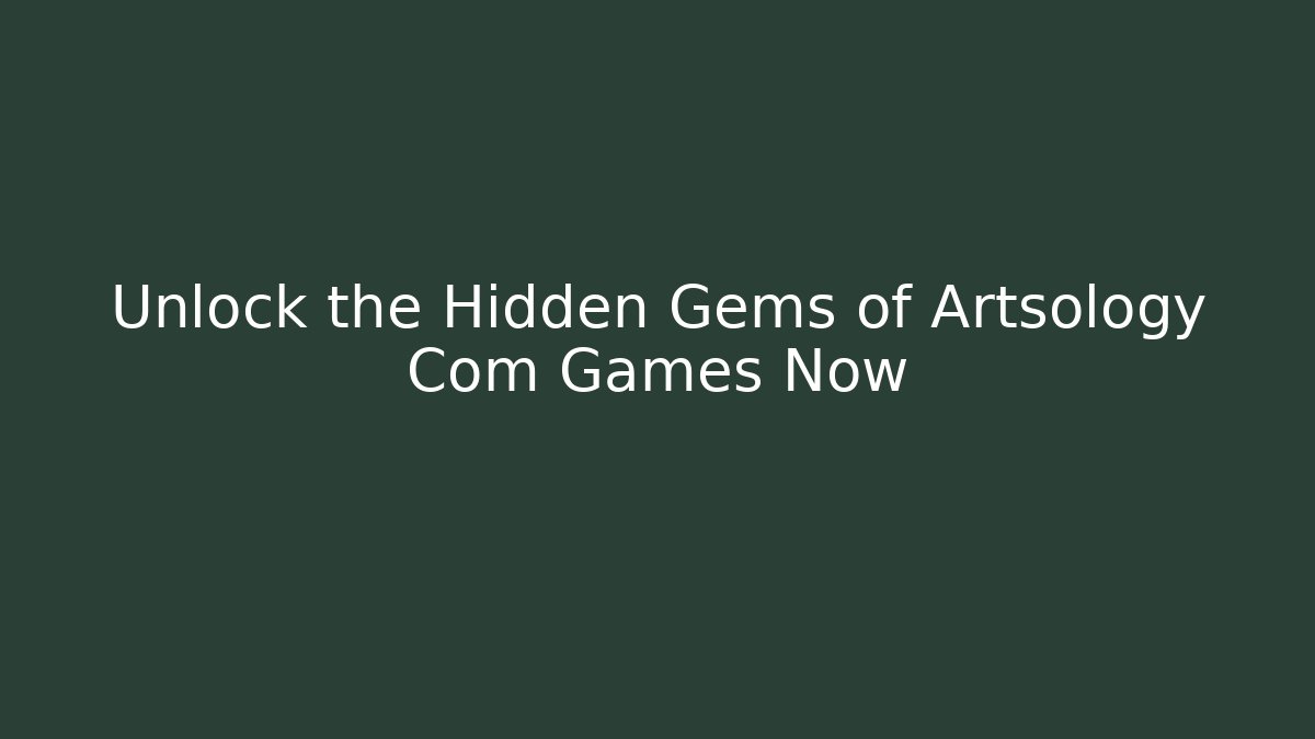 Unlock the Hidden Gems of Artsology Com Games Now