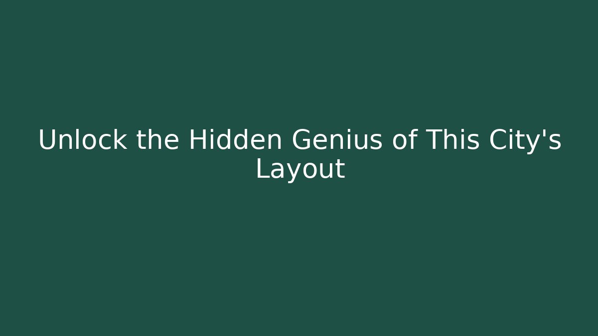 Unlock the Hidden Genius of This City’s Layout