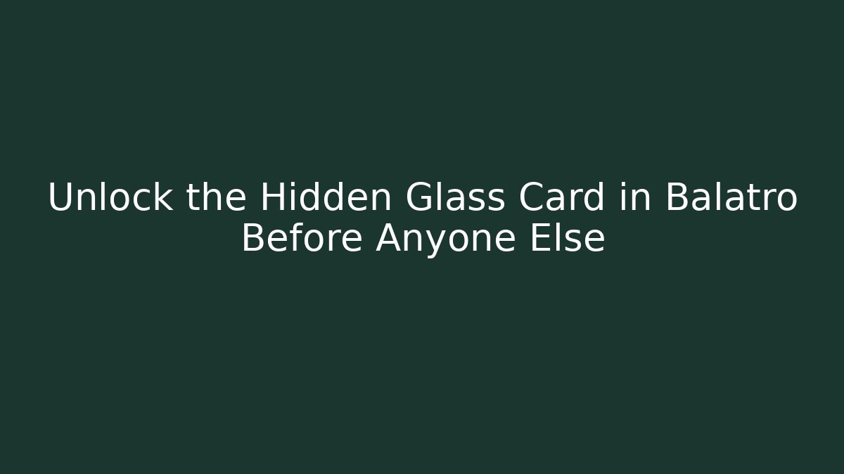 Unlock the Hidden Glass Card in Balatro Before Anyone Else