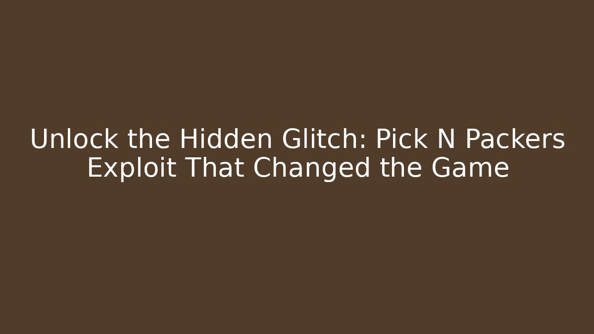 Unlock the Hidden Glitch: Pick N Packers Exploit That Changed the Game