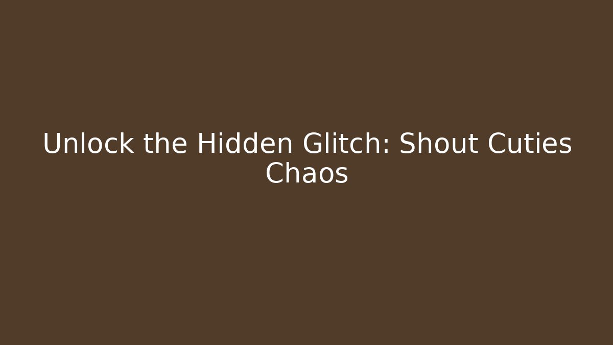 Unlock the Hidden Glitch: Shout Cuties Chaos
