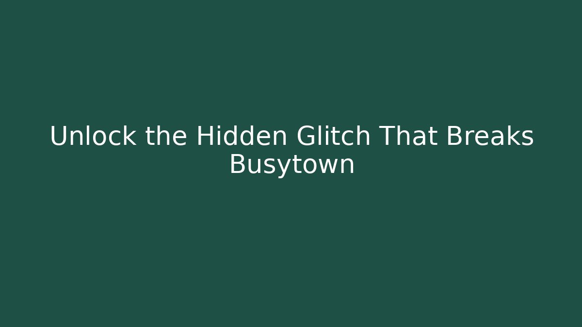 Unlock the Hidden Glitch That Breaks Busytown - Create More Assets
