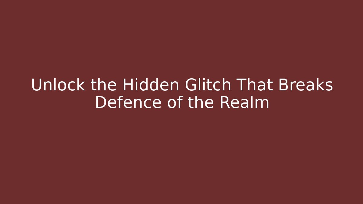 Unlock the Hidden Glitch That Breaks Defence of the Realm