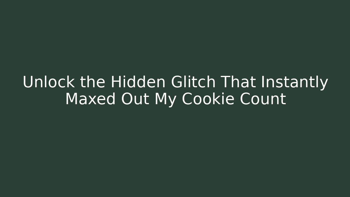 Unlock the Hidden Glitch That Instantly Maxed Out My Cookie Count