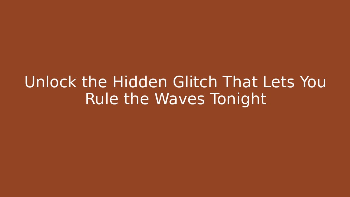Unlock the Hidden Glitch That Lets You Rule the Waves Tonight