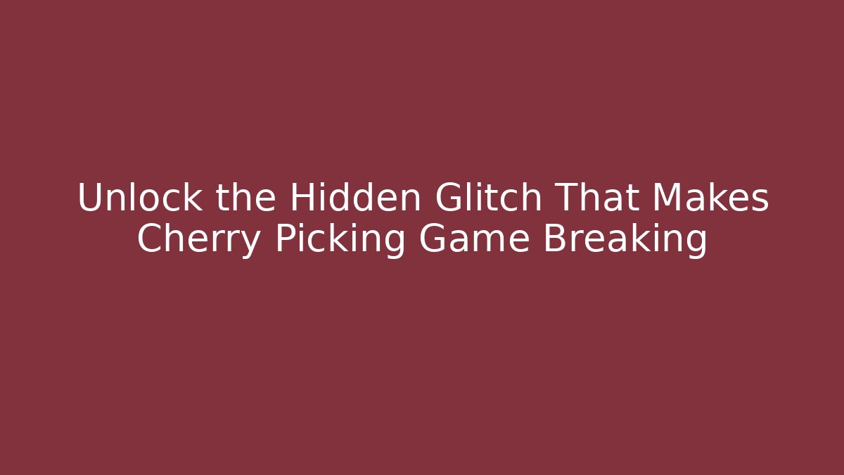 Unlock the Hidden Glitch That Makes Cherry Picking Game Breaking