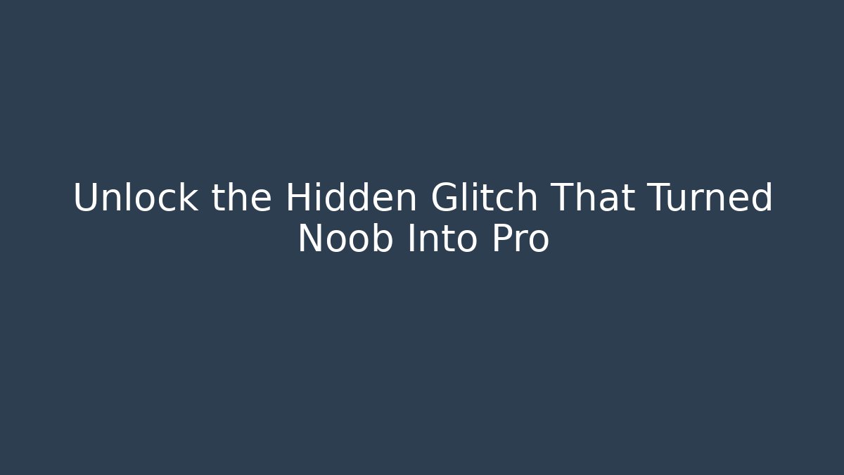 Unlock the Hidden Glitch That Turned Noob Into Pro