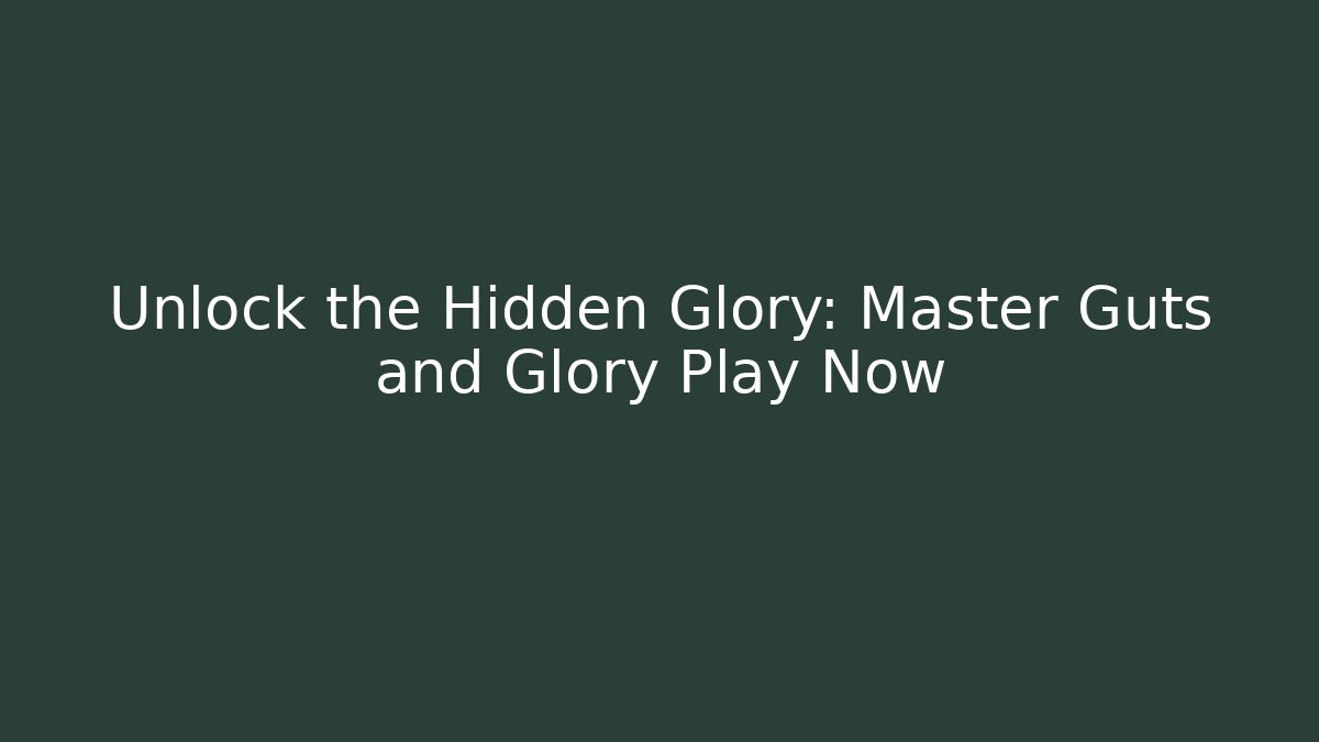 Unlock the Hidden Glory: Master Guts and Glory Play Now - Create More Assets